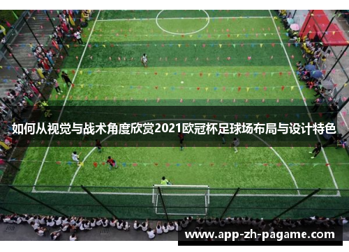 如何从视觉与战术角度欣赏2021欧冠杯足球场布局与设计特色