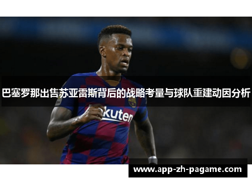 巴塞罗那出售苏亚雷斯背后的战略考量与球队重建动因分析