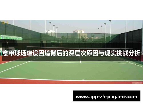 意甲球场建设困境背后的深层次原因与现实挑战分析