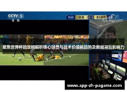 聚焦世界杯助攻榜解析核心球员与战术价值新趋势及数据背后影响力