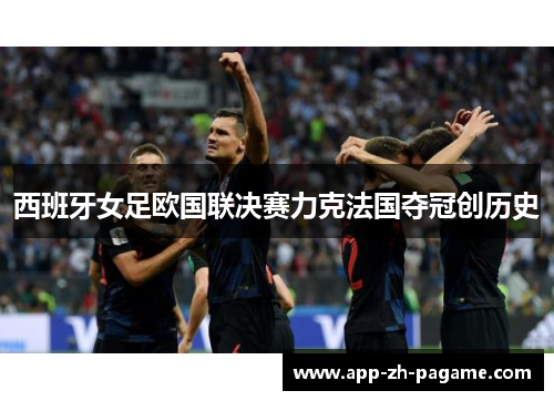 西班牙女足欧国联决赛力克法国夺冠创历史